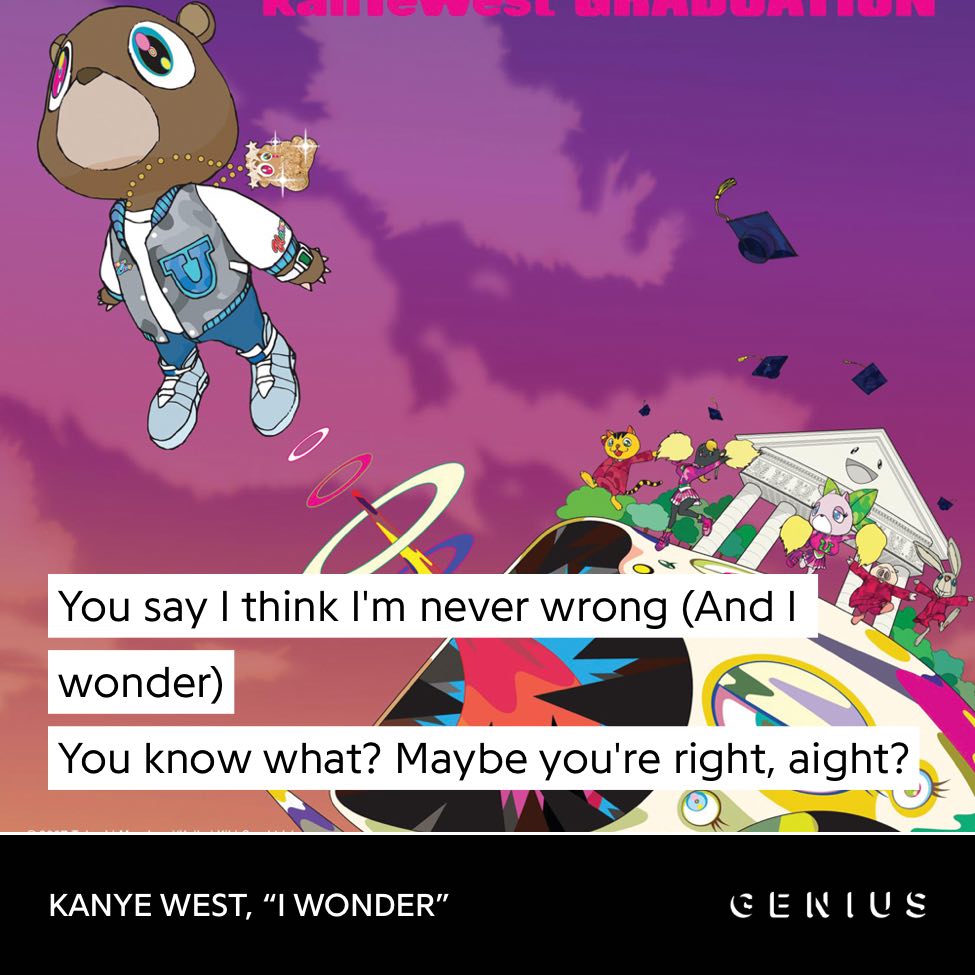 You say think never wrong (And You know what? Maybe you're right, KANYE WEST, WONDER