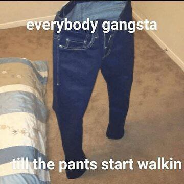 gangsta pants start walkin