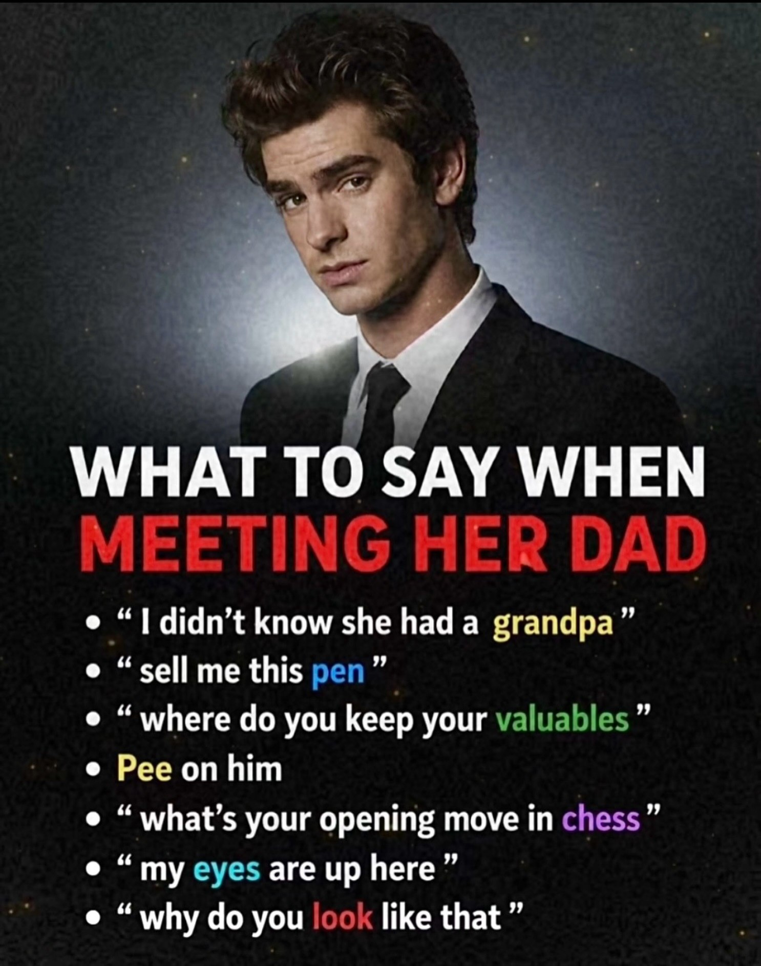 WHAT ТО SAY WHEN didn’t know she had а grandpa” “sell me this pen “where you keep your valuables Pee on him “what’s your opening move in chess “my eyes are up here” “why you look like that