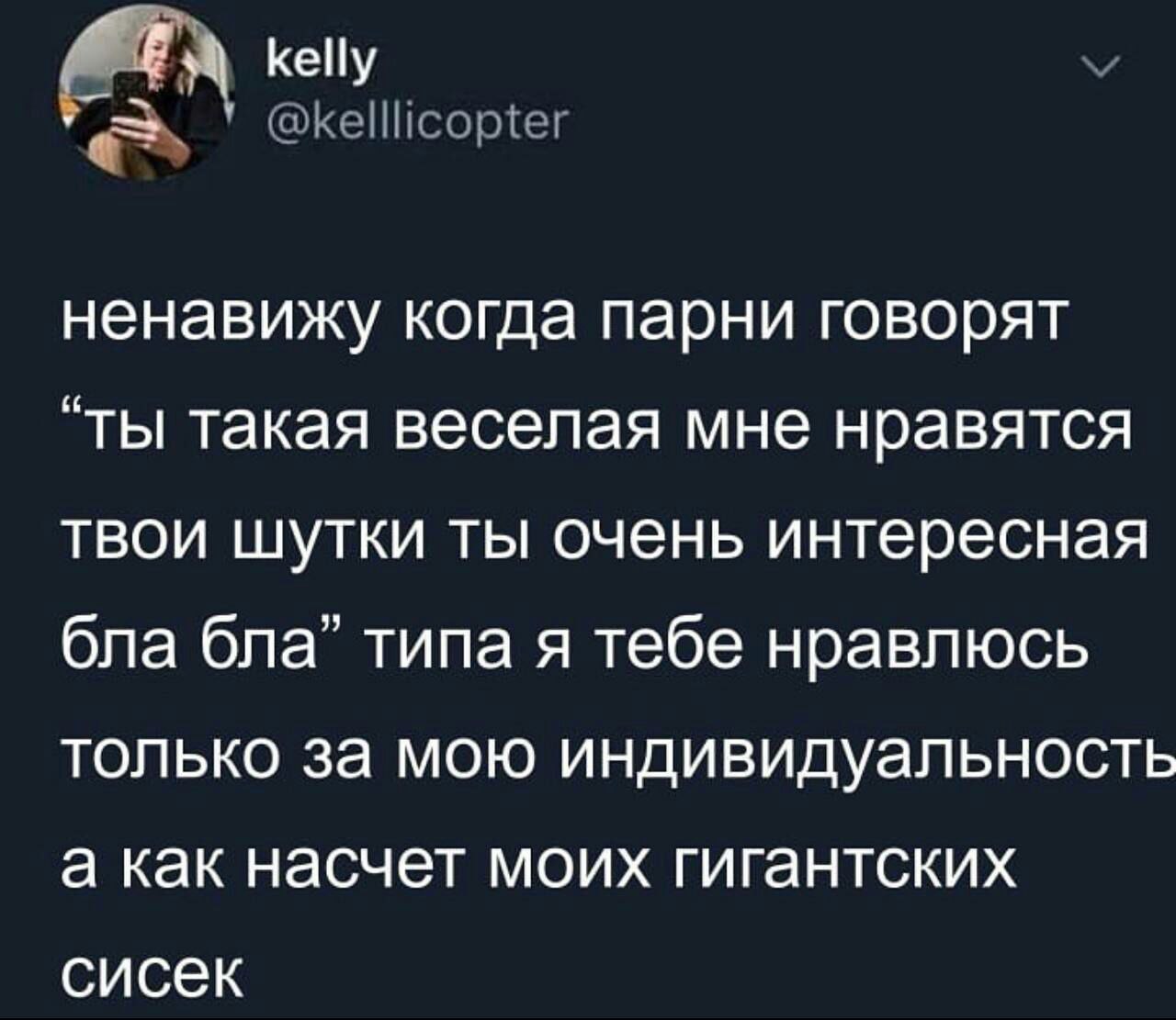 kelly ненавижу когда парни говорят “ты такая веселая мне нравятся твои шутки ты очень интересная бла бла” типа я тебе нравлюсь только за мою индивидуальность а как насчет моих гигантских сисек