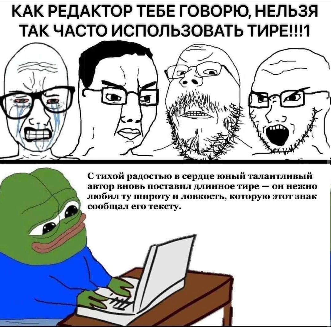 КАК РЕДАКТОР ТЕБЕ ГОВОРЮ, НЕЛЬЗЯ ТАК ЧАСТО ИСПОЛЬЗОВАТЬ An С тихой радостью в сердце юный талантливый автор вновь поставил длинное тире он нежно любил широту и ловкость, которую этот знак сообщал его 
