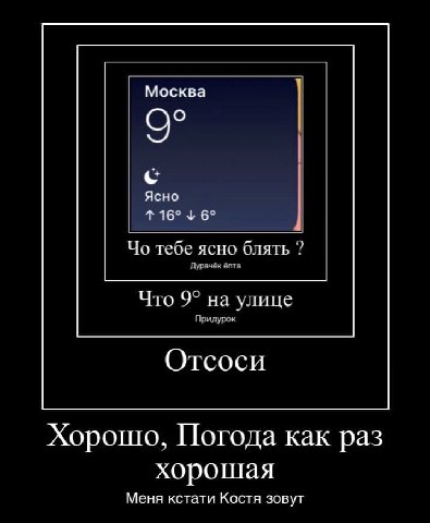 Москва Ясно 16° 6° тебе ясно блять Что 9° на улице Придурок Отсоси Хорошо, Погода как раз хорошая Меня кстати Костя зовут
