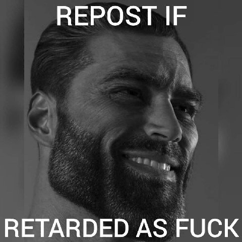 REPOST IF RETARDED AS FUCK