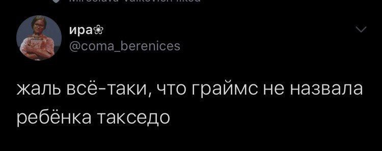 ира% @coma_berenices жаль все-таки, ЧТО граймс не назвала ребенка такседо