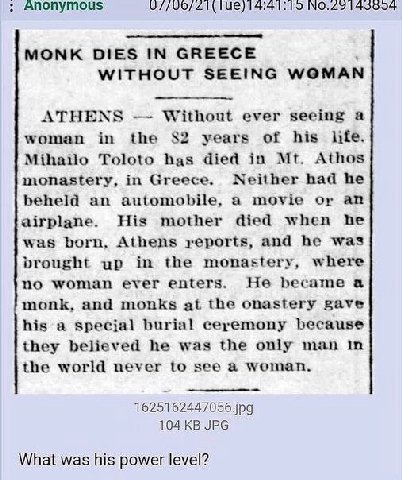14:41:15 MONK DIES IN GREECE WITHOUT SEEING WOMAN ATHEN Without ever seeing a woman in the $2 years of his lite Athos Mihailo Toloto has died in monastery, in Greece. Neither had he beheld an automobi