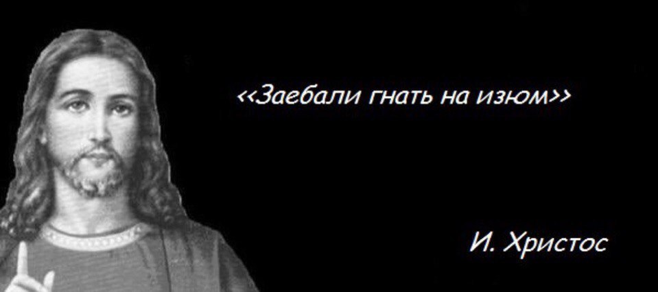 ‹‹Заебали гнать на изюм>> И. Христос