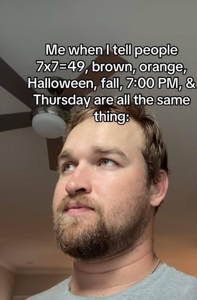when tell people brown, orange, Halloween, fall, 7:00 Thursday are all the same thing: