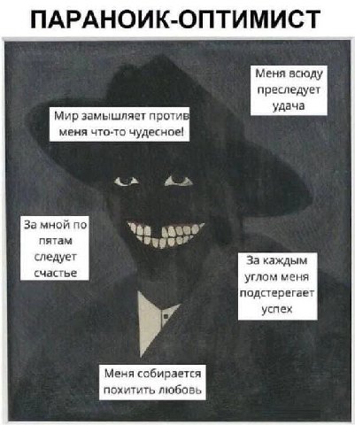 ПАРАНОИК-ОПТИМИСТ Меня всюду преследует удача Мир замышляет против меня что-то чудесное! За мной по пятам следует За каждым счастье углом меня подстерегает успех Меня собирается похитить любовь