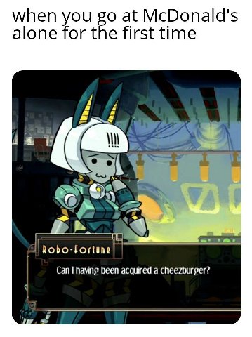 when you at McDonald's alone for the first time 2 (a Robo-fortune Can having been acquired a cheezburger?