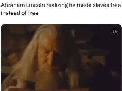 Abraham Lincoln realizing he made slaves free instead of free