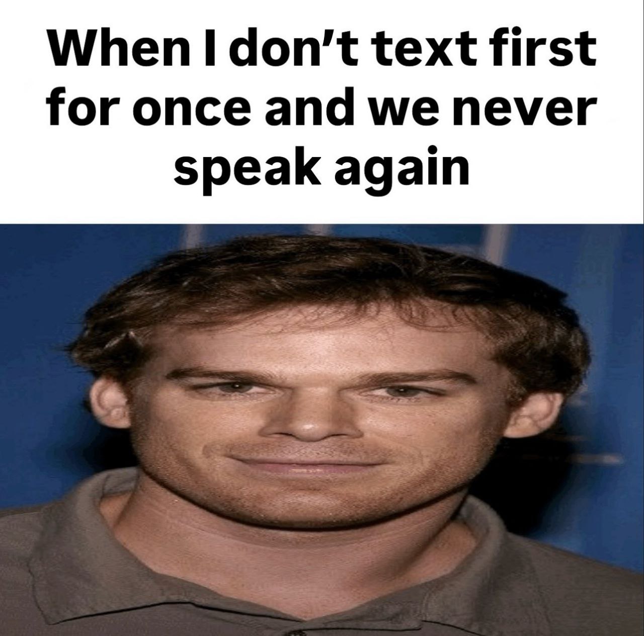 When don't text first for once and we never speak again