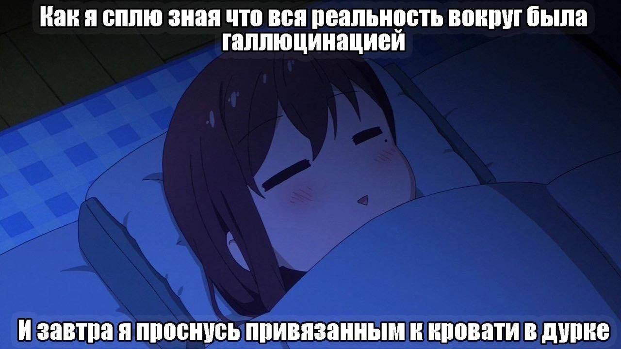 Как я сплю зная что вся реальность вокруг была галлюцинациеи И завтра я проснусь привязанным к кровати в дурке