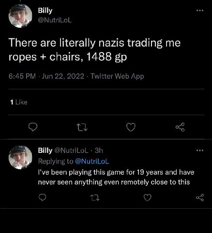 Billy @NutriLoL There are literally nazis trading me ropes chairs, 1488 6:45 Jun 22, 2022 Twitter Web App 1 Like @NutriLoL Replying to @NutriLoL I've been playing this game for 19 years and have never