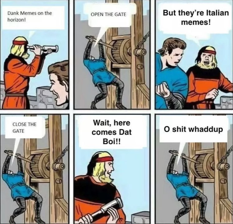 Dank Memes on the OPEN THE GATE horizon! But they’re Italian memes! all Wait, here shit whaddup comes Dat Boi!! a IN