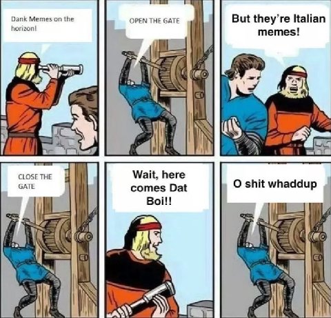 Dank Memes on the OPEN THE GATE horizon! But they’re Italian memes! all Wait, here shit whaddup comes Dat Boi!! a IN
