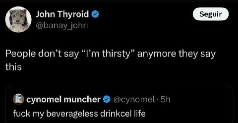 №5 John Thyroid @banay_john People don’t say thirsty” anymore they say this супоте! muncher @супоте(. fuck my beverageless drinkcel life