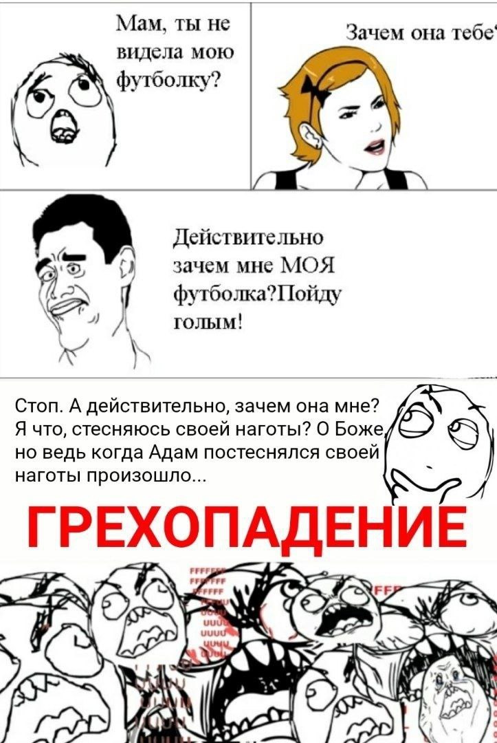 Мам, ты не Зачем она видела мою футболку? Действительно зачем мне МОЯ футболка?Пойду 4) голым! Стоп. А действительно, зачем она мне? Я что, стесняюсь своей наготы? О Боже но ведь когда Адам постеснялс
