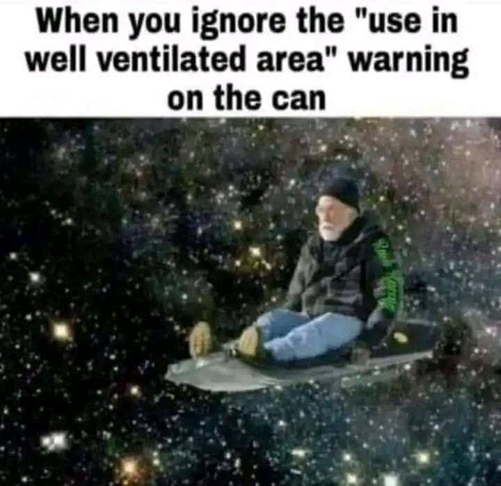 When you ignore the "use in well ventilated area" warning on the can
