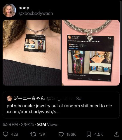 boop Ppl who make jewelry out of random shit need to die ppl who make jewelry out of random shit need to die x.com/xboxbodywash/s... 6:29 2/9/25 Views 429 1}