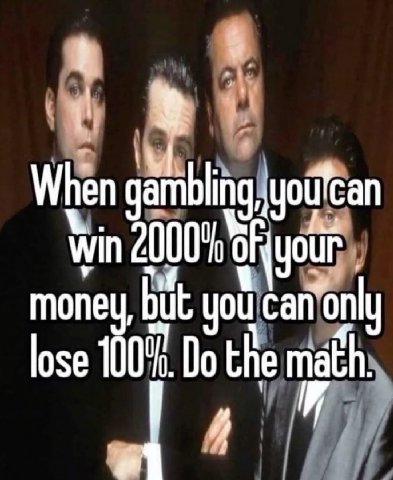 а When gambling win 2000" money, but you сай only lose 100%. the math.
