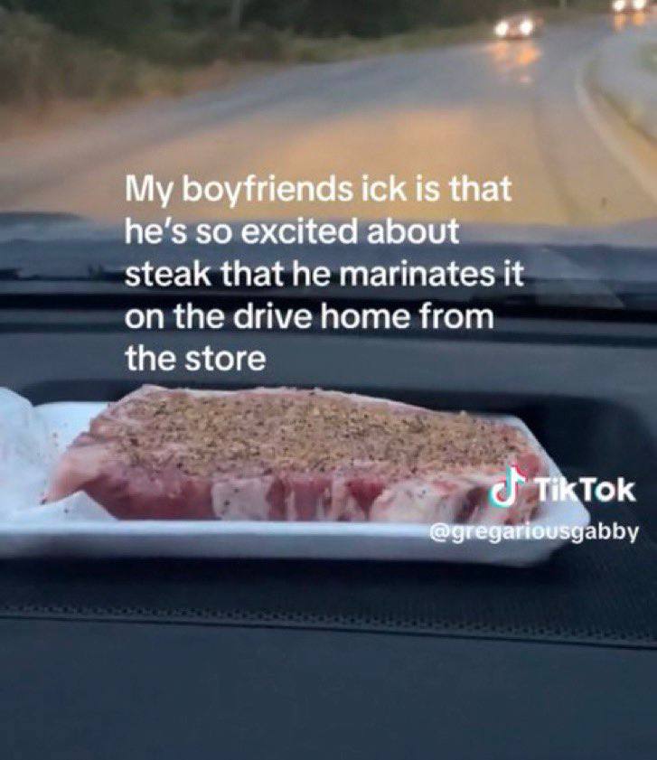 99 My boyfriends ick is that he’s so excited about steak that he marinates it on the drive home from the store Ток abby