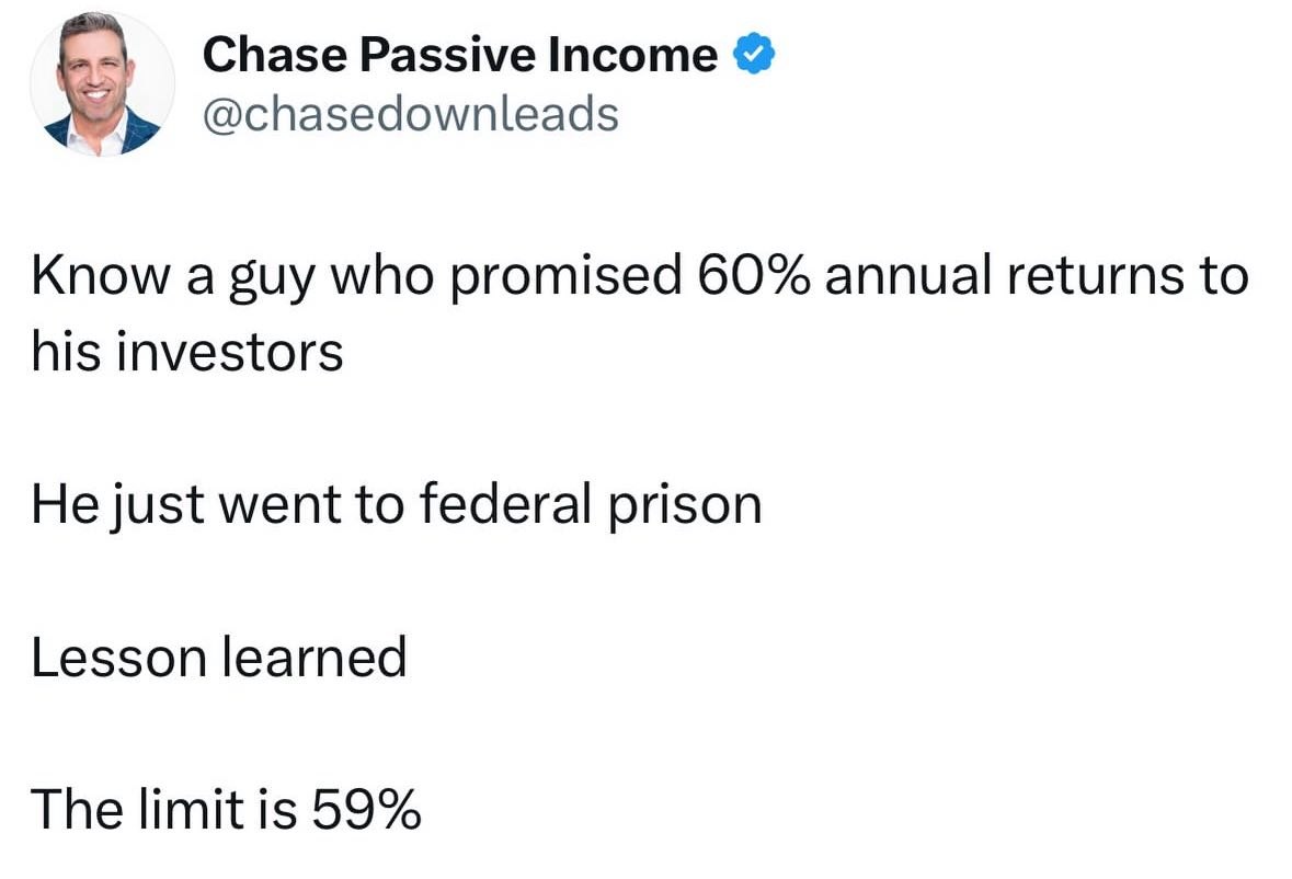 Chase Passive Income @chasedownleads Know a guy who promised 60% annual returns to his investors He just went to federal prison Lesson learned The limit is 59%