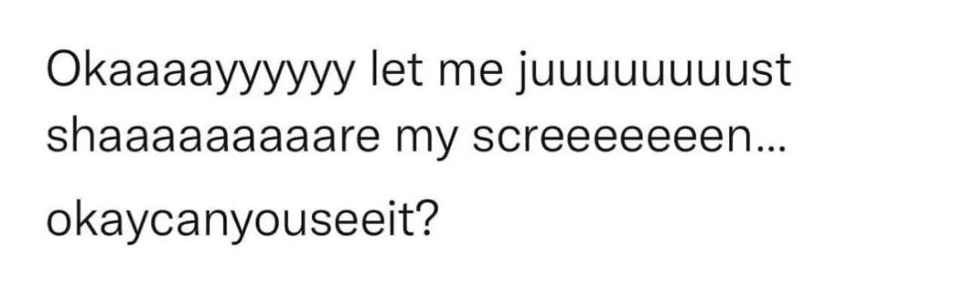 ОКаааауууууу let me shaaaaaaaaare my screeeeeeen... okaycanyouseelt?