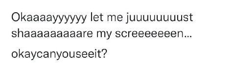 ОКаааауууууу let me shaaaaaaaaare my screeeeeeen... okaycanyouseelt?