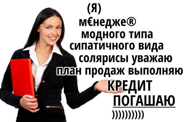 (Я) мЕнедже® модного типа сипатичного вида солярисы уважаю план продаж выполняю КРЕДИТ ПОГАШАЮ