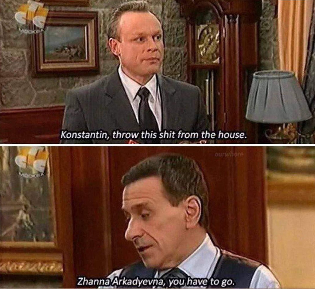Konstantin, throw this shit from the house. you have to
