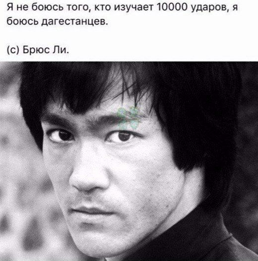 Я не боюсь того, кто изучает 10000 ударов, я боюсь дагестанцев. (с) Брюс Jin. и