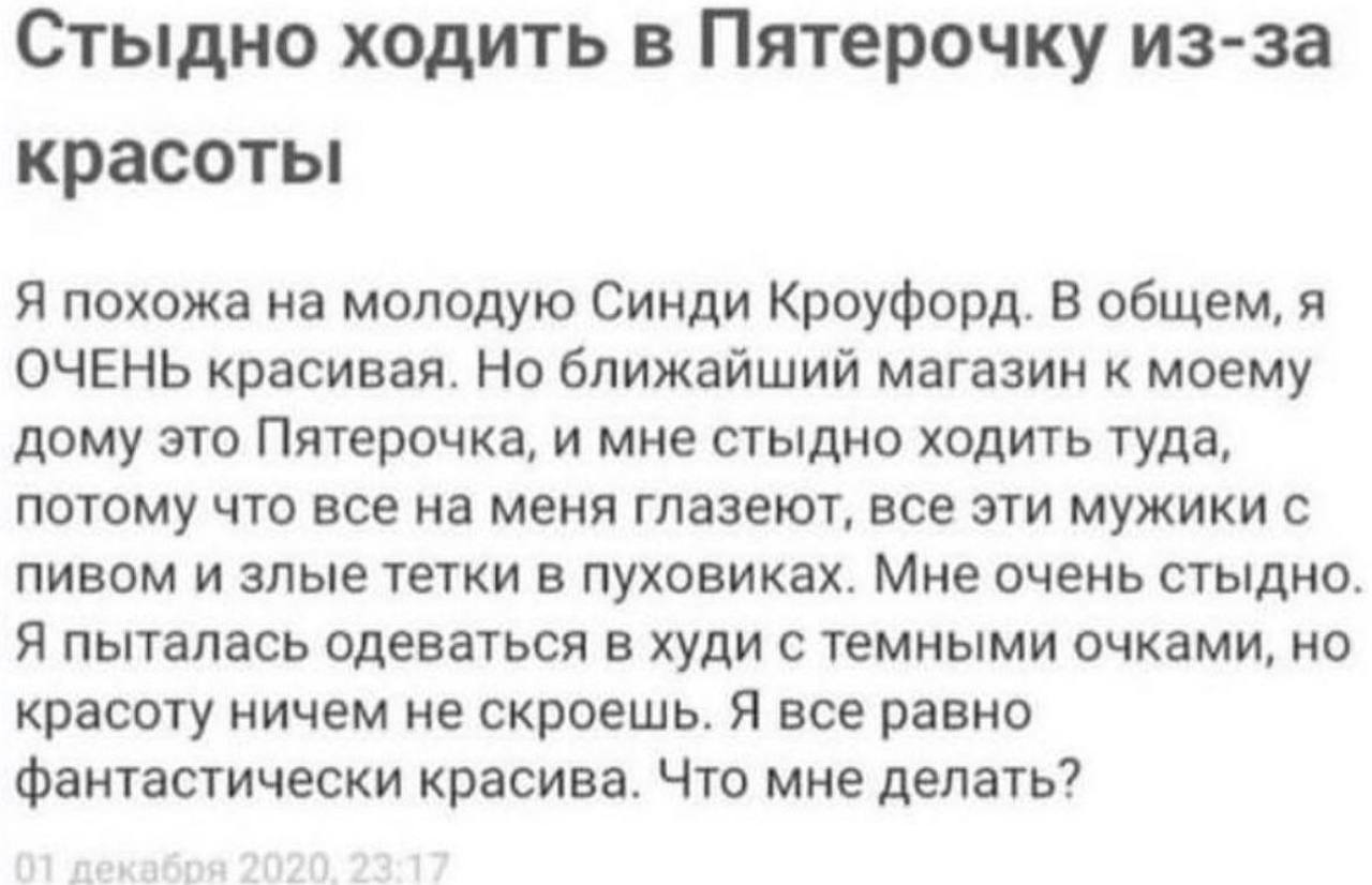 Стыдно ходить в Пятерочку из-за красоты Я похожа на молодую Синди Кроуфорд. В общем, я ОЧЕНЬ красивая. Но ближайший магазин к моему дому это Пятерочка, и мне стыдно ходить туда, потому что все на меня