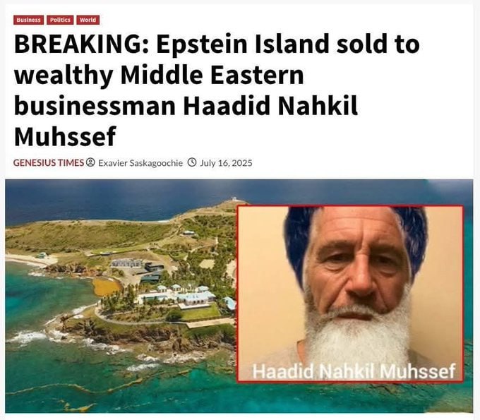 Business I] мона BREAKING: Epstein Island sold to wealthy Middle Eastern businessman Haadid Nahkil Muhssef GENESIUS TIMES Exavier Saskagoochie July 16, 2025 2 ssef