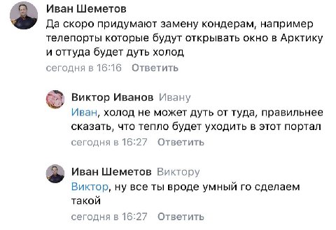Иван Шеметов Да скоро придумают замену кондерам, например телепорты которые будут открывать окно в Арктику и оттуда будет дуть холод сегодня в 16:16 Ответить Виктор Иванов Ивану Иван, холод не может д