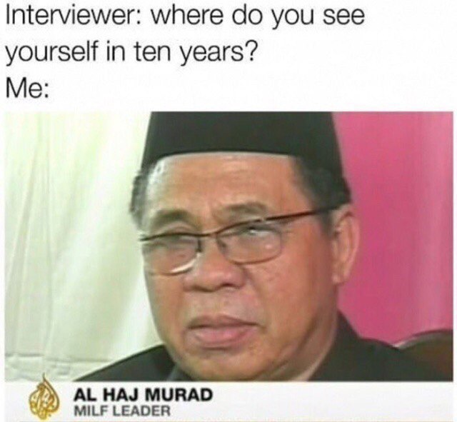 Interviewer: where you see yourself in ten years? Me: HAJ MURAD MILF LEADER
