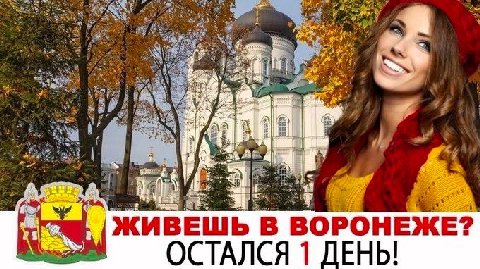 i! у ЖИВЕШЬ В ВОРОНЕЖЕ? ОСТАЛСЯ 1 ДЕНЬ!