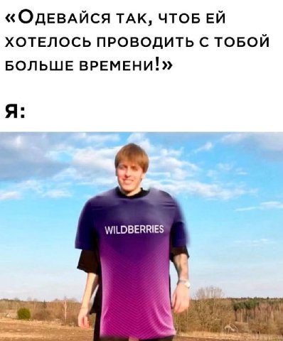 «ОДЕВАЙСЯ ТАК, ЧТОБ ХОТЕЛОСЬ ПРОВОДИТЬ С ТОБОЙ БОЛЬШЕ ВРЕМЕНИ!» Я: WILDBERRIES
