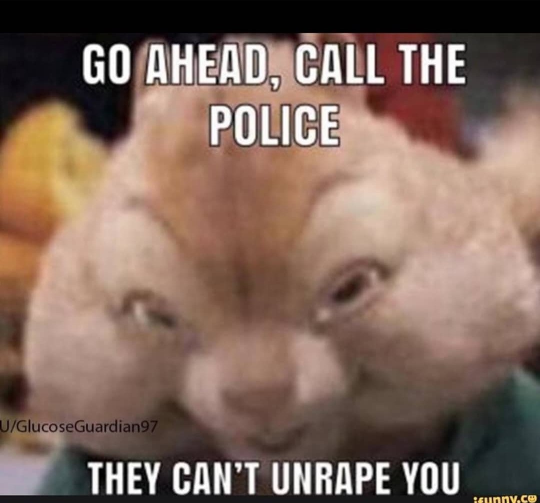 AHEAD, CALL THE POLICE THEY UNRAPE YOU
