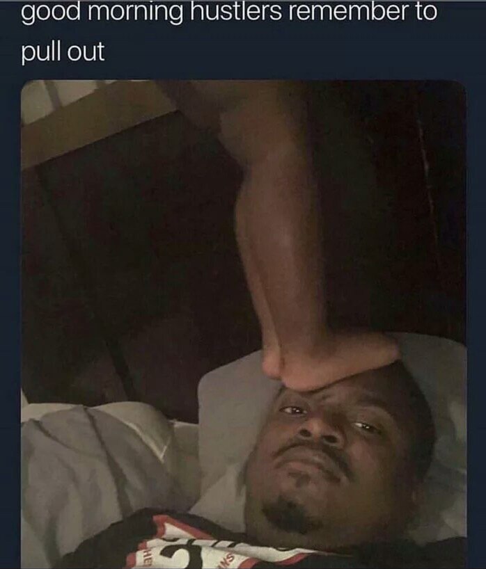 good morning hustlers remember to pull out