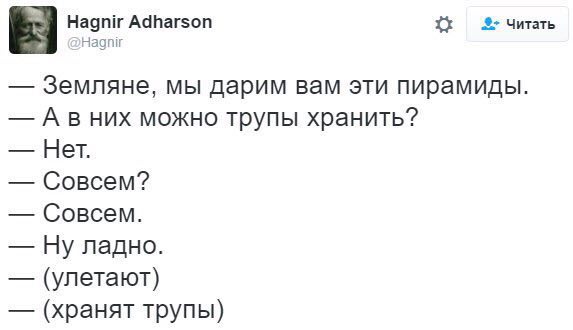 Hagnir Adharson Читать Hagnir Земляне, мы дарим вам эти пирамиды. А в них можно трупы хранить? Нет. Совсем? Совсем. Ну ладно. (улетают) (хранят трупы)