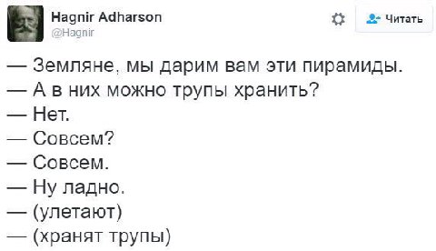 Hagnir Adharson Читать Hagnir Земляне, мы дарим вам эти пирамиды. А в них можно трупы хранить? Нет. Совсем? Совсем. Ну ладно. (улетают) (хранят трупы)