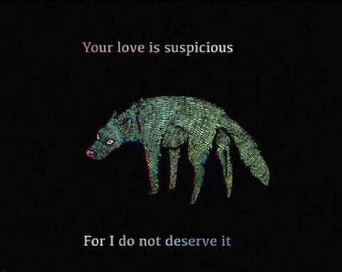 Your love is suspicious For I not deserve it