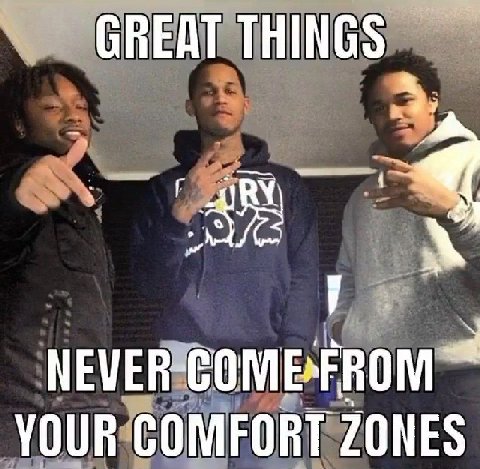 GREAT THINGS NEVER YOUR COMFORT ZONES