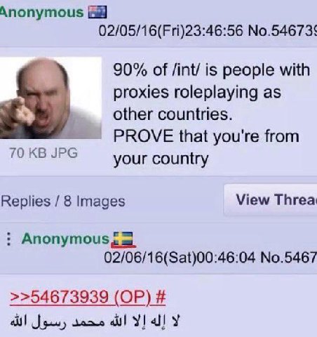 Anonymous 02/05/16(Fri)23:46:56 90% of /int/ is people with proxies roleplaying as other countries. PROVE that you're from 70 JPG your country Replies 8 Images View Threa 02/06/16(Sat)00:46:04 No.5467