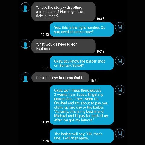 What's the story with getting a free haircut? Have got the right number? 16:13 Yes, this is the right number. you need a haircut now? 16:43 What would I need to Explain it 16:49 Okay, you know the bar