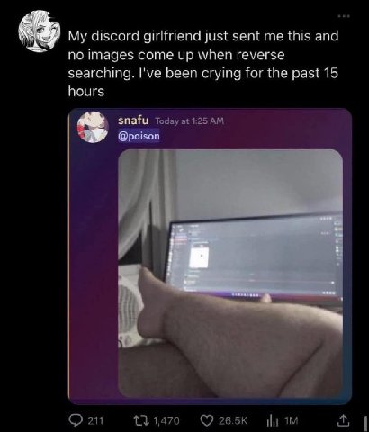 My discord girlfriend just sent me this and no images come up when reverse searching. I've been crying for the past 15 hours snafu Today at @poison 211 131470