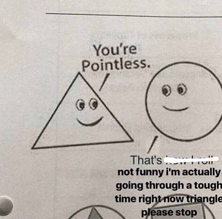Youre Pointless. not funny actually going through a tough time rig gle please stop