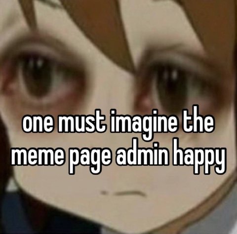 one must imagine the meme page admin happy