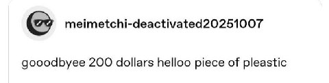 gooodbyee 200 dollars helloo piece of pleastic
