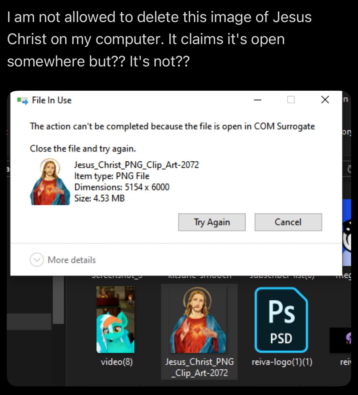 not allowed to delete this image of Jesus Christ on my computer. It claims it's open somewhere but?? It's not?? File In Use в The action can't be completed because the file is open in COM Surrogate Cl